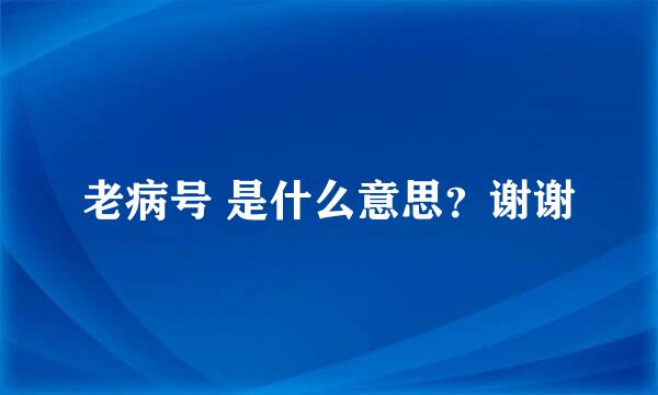 老病号 是什么意思？谢谢