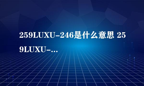 259LUXU-246是什么意思 259LUXU-246主要讲述了什么剧情