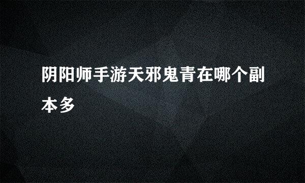 阴阳师手游天邪鬼青在哪个副本多