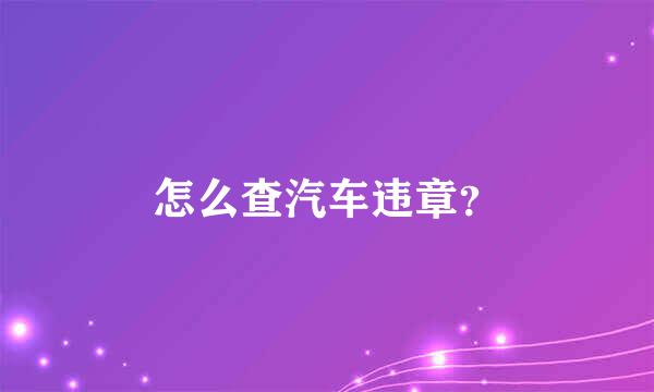 怎么查汽车违章？