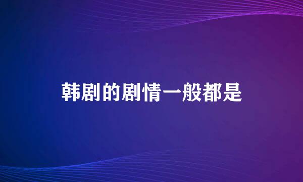 韩剧的剧情一般都是