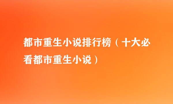 都市重生小说排行榜（十大必看都市重生小说）