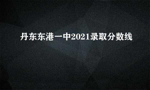 丹东东港一中2021录取分数线