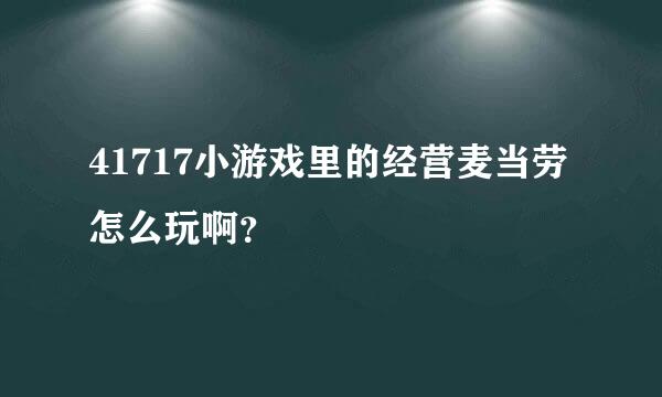 41717小游戏里的经营麦当劳怎么玩啊？