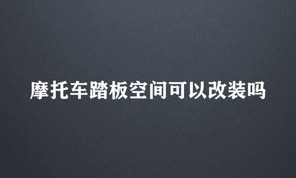 摩托车踏板空间可以改装吗