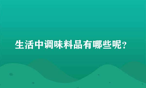 生活中调味料品有哪些呢？