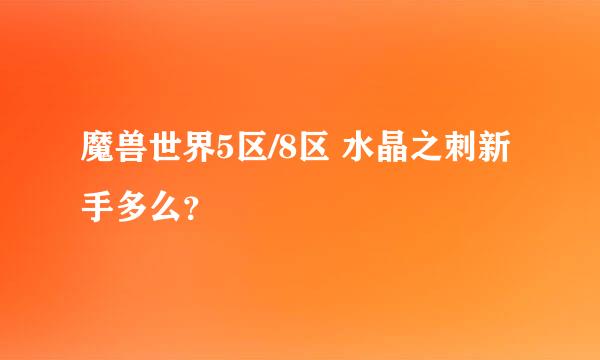 魔兽世界5区/8区 水晶之刺新手多么？