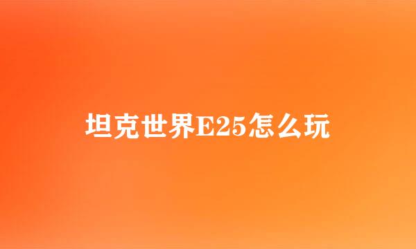 坦克世界E25怎么玩