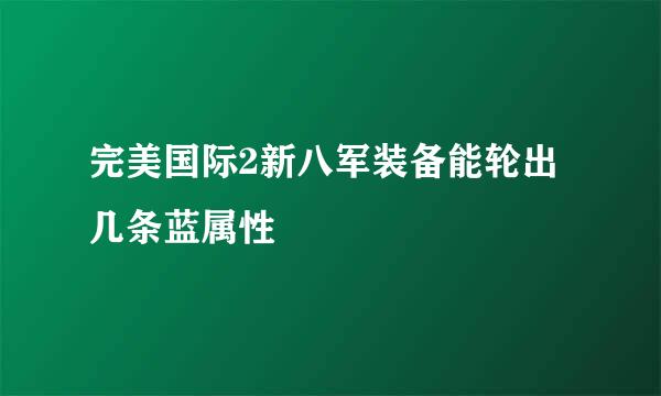 完美国际2新八军装备能轮出几条蓝属性