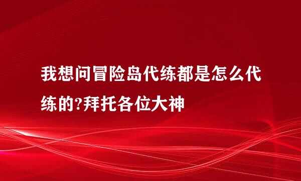 我想问冒险岛代练都是怎么代练的?拜托各位大神