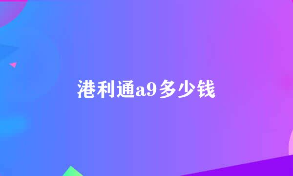 港利通a9多少钱