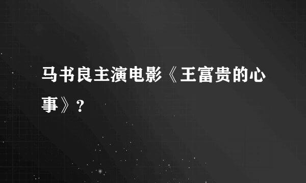 马书良主演电影《王富贵的心事》？