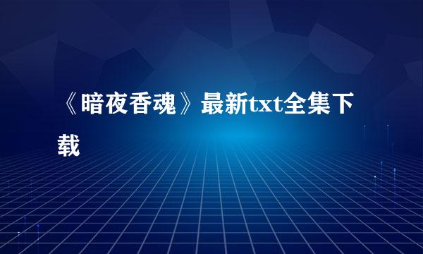 《暗夜香魂》最新txt全集下载