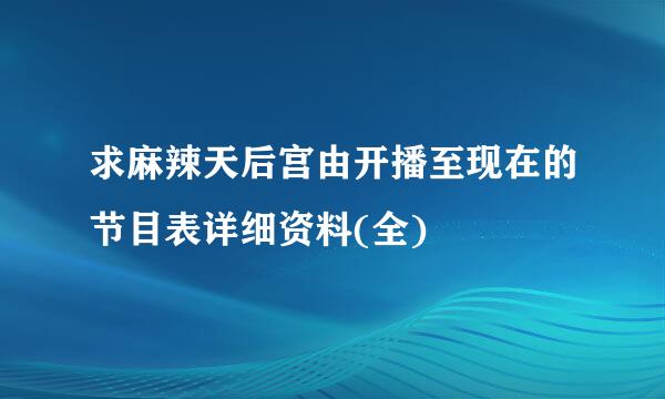 求麻辣天后宫由开播至现在的节目表详细资料(全)