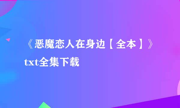 《恶魔恋人在身边【全本】》txt全集下载