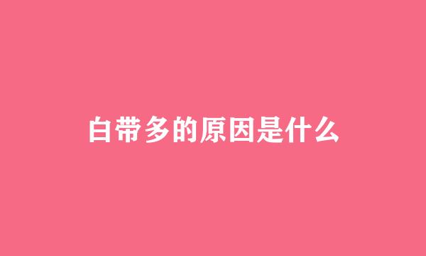 白带多的原因是什么