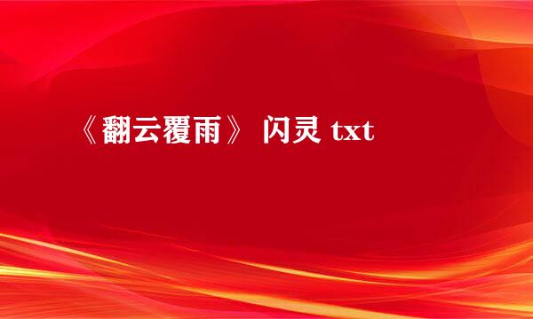 《翻云覆雨》 闪灵 txt