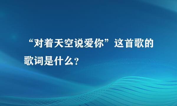 “对着天空说爱你”这首歌的歌词是什么？