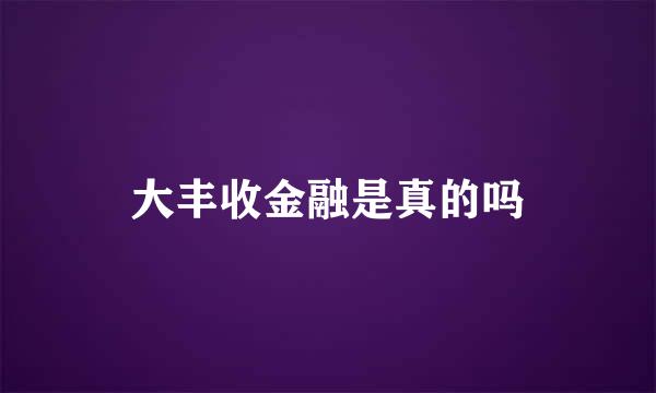 大丰收金融是真的吗