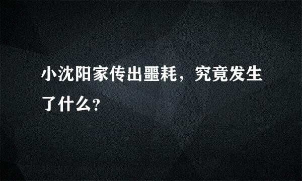 小沈阳家传出噩耗，究竟发生了什么？