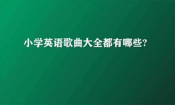 小学英语歌曲大全都有哪些?