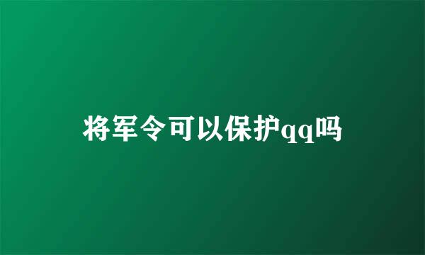 将军令可以保护qq吗