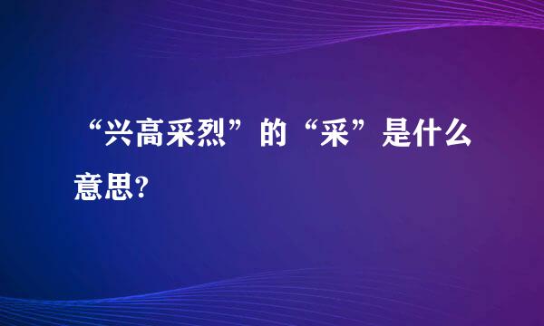 “兴高采烈”的“采”是什么意思?