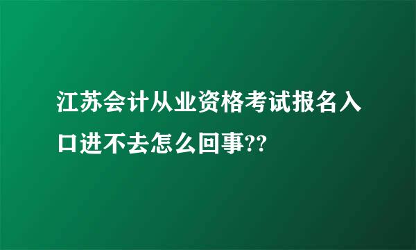 江苏会计从业资格考试报名入口进不去怎么回事??