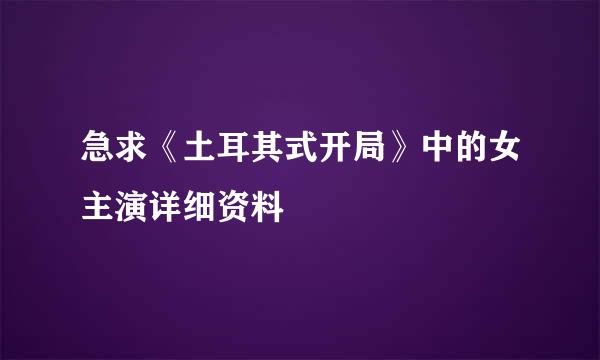 急求《土耳其式开局》中的女主演详细资料