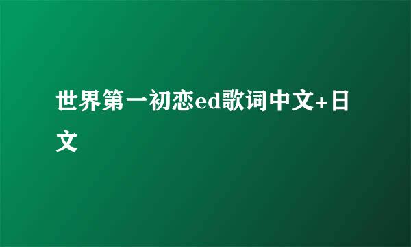 世界第一初恋ed歌词中文+日文