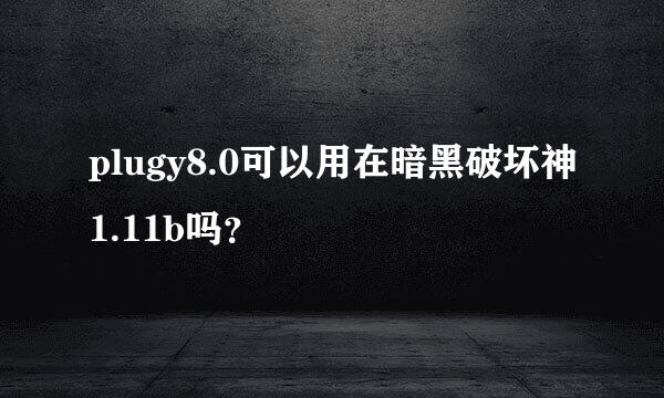 plugy8.0可以用在暗黑破坏神1.11b吗？