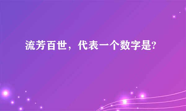 流芳百世，代表一个数字是?