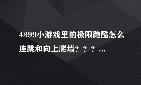 4399小游戏里的极限跑酷怎么连跳和向上爬墙？？？？？？？？？