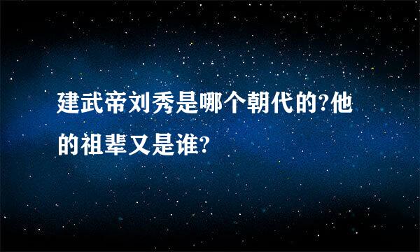 建武帝刘秀是哪个朝代的?他的祖辈又是谁?