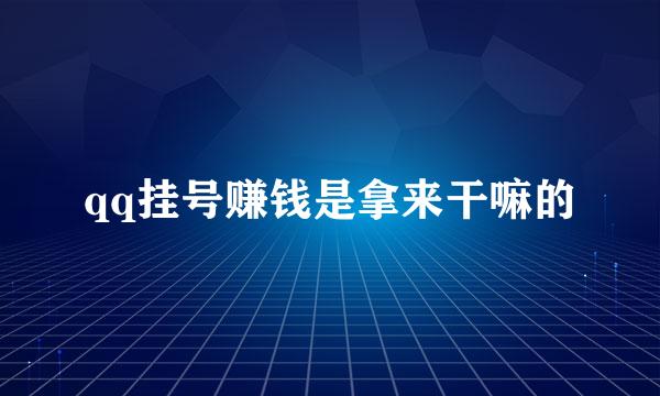 qq挂号赚钱是拿来干嘛的