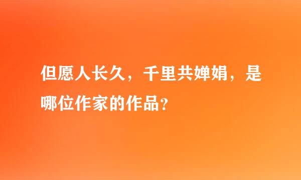 但愿人长久，千里共婵娟，是哪位作家的作品？