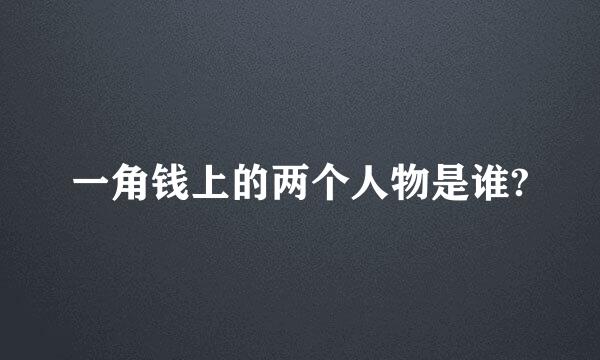 一角钱上的两个人物是谁?