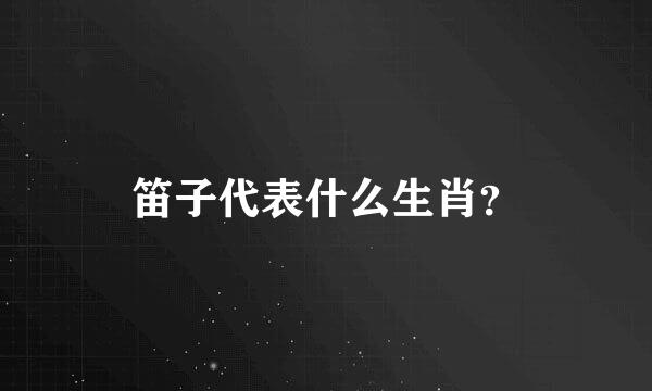 笛子代表什么生肖？