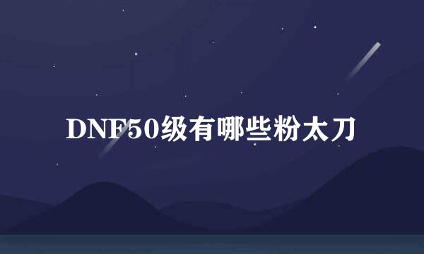 DNF50级有哪些粉太刀