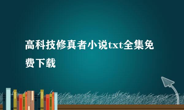 高科技修真者小说txt全集免费下载