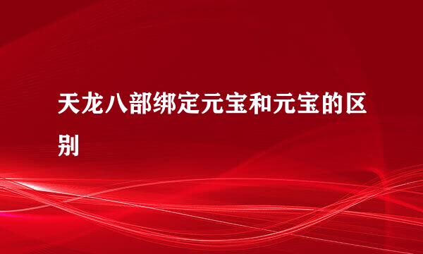 天龙八部绑定元宝和元宝的区别