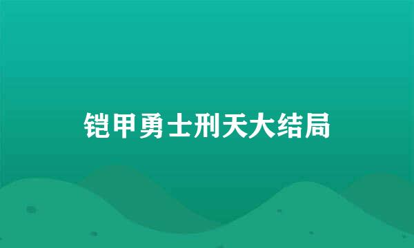 铠甲勇士刑天大结局