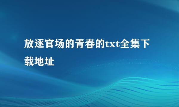 放逐官场的青春的txt全集下载地址