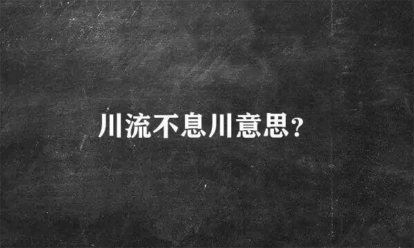 川流不息川意思？