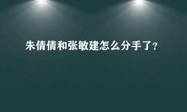 朱倩倩和张敏建怎么分手了？