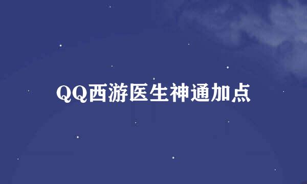 QQ西游医生神通加点