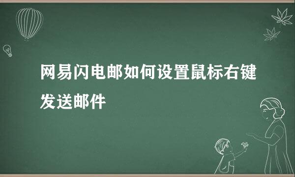 网易闪电邮如何设置鼠标右键发送邮件