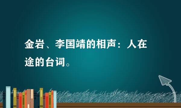 金岩、李国靖的相声：人在囧途的台词。