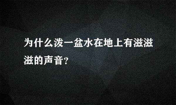 为什么泼一盆水在地上有滋滋滋的声音？