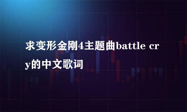 求变形金刚4主题曲battle cry的中文歌词